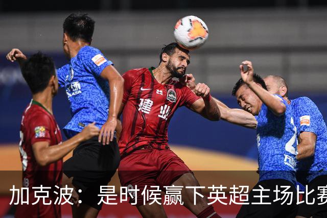 加克波：是时候赢下英超主场比赛，六个月不胜实在太久了