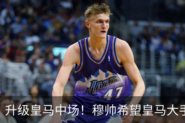 升级皇马中场！穆帅希望皇马大手笔签下27岁23球21传中场！利物浦应对之策为尽快续约