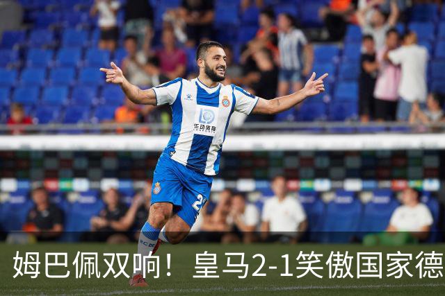 姆巴佩双响！皇马2-1笑傲国家德比！巴萨主场遇西甲首败9连胜终结