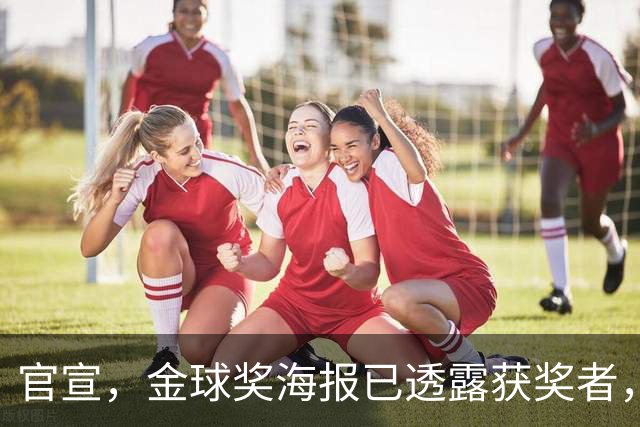 官宣，金球奖海报已透露获奖者，3选1，凯恩热门，梅西或无缘