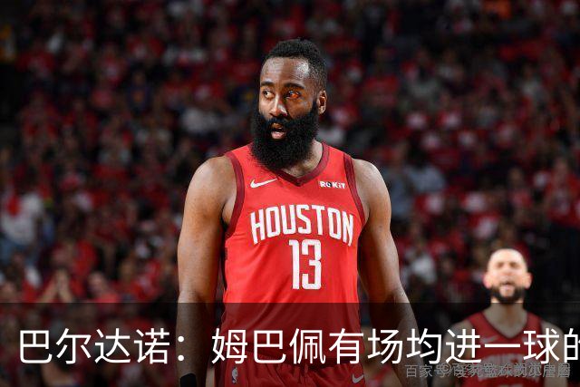 巴尔达诺：姆巴佩有场均进一球的效率，凭什么说他不是领袖球员