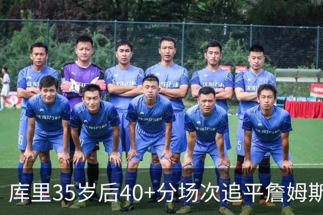 库里35岁后40+分场次追平詹姆斯！赛后：这是一种恩赐 我很幸运