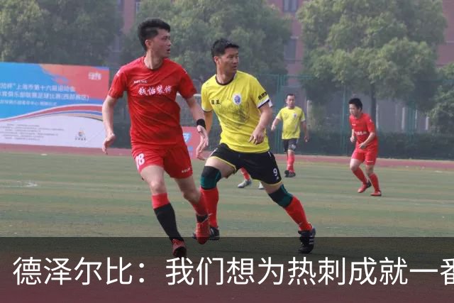 德泽尔比：我们想为热刺成就一番事业，无论结果如何都会全力以赴