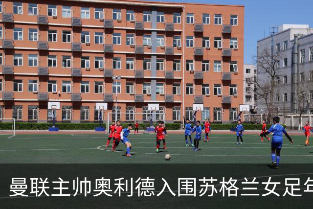 曼联主帅奥利德入围苏格兰女足年度教练候选