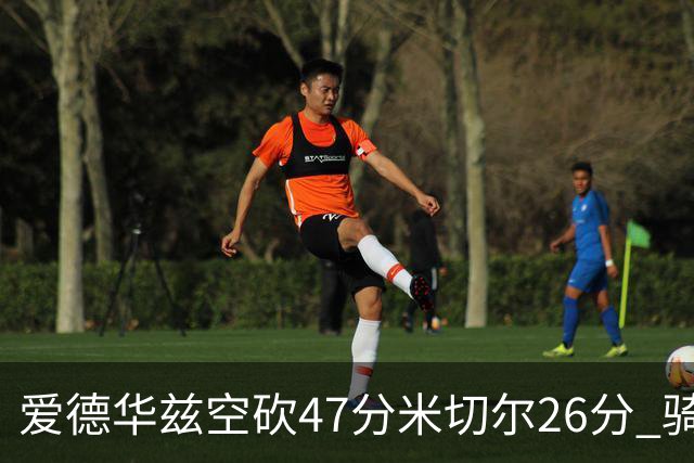 爱德华兹空砍47分米切尔26分 骑士加时险胜森林狼