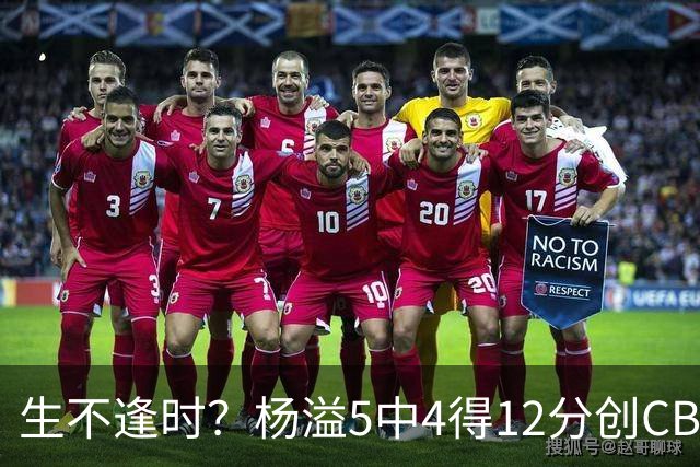 生不逢时？杨溢5中4得12分创CBA生涯得分新高 下半场突遭外教弃用