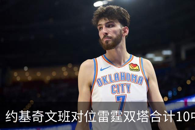 约基奇文班对位雷霆双塔合计10中0，一分未得