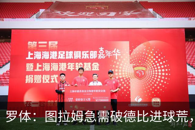 罗体：图拉姆急需破德比进球荒，近3场连场制造进球状态火热