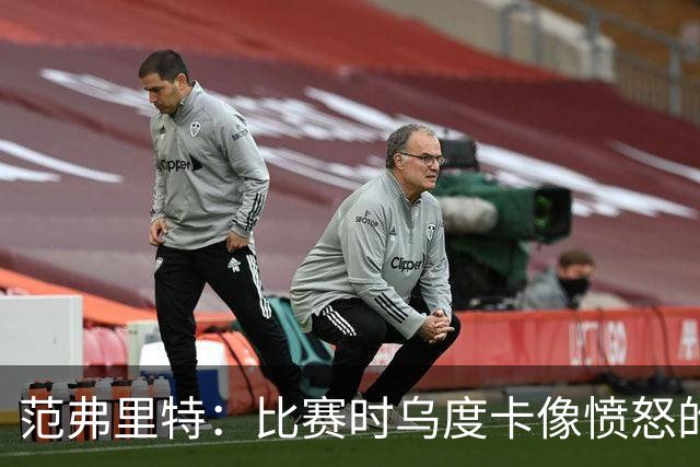范弗里特：比赛时乌度卡像愤怒的公牛，我是沟通桥梁