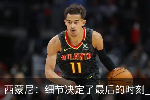 西蒙尼：细节决定了最后的时刻 双方都踢得不舒服