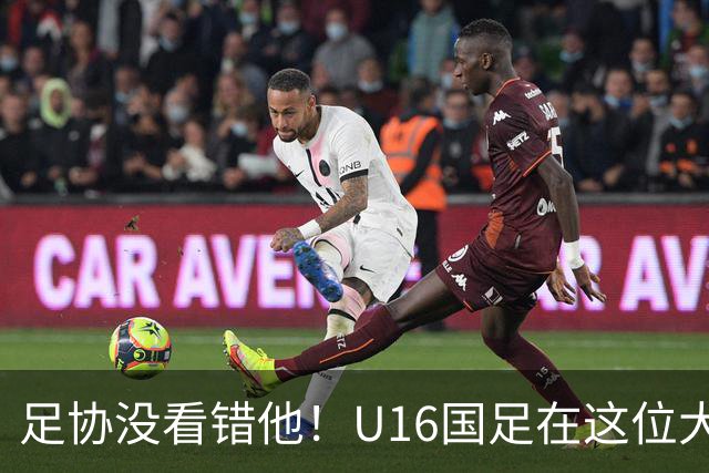 足协没看错他！U16国足在这位大牌新帅的带领下进四强，值得期待