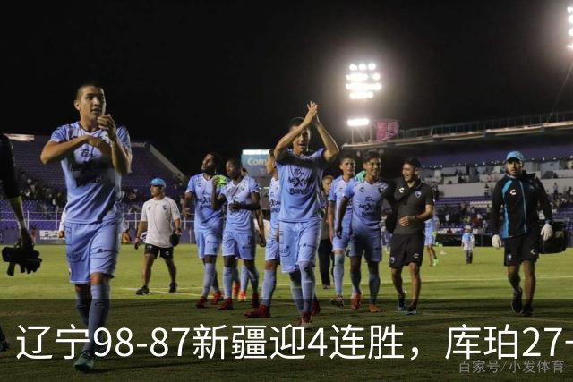 辽宁98-87新疆迎4连胜，库珀27+11，辛普森空砍33分
