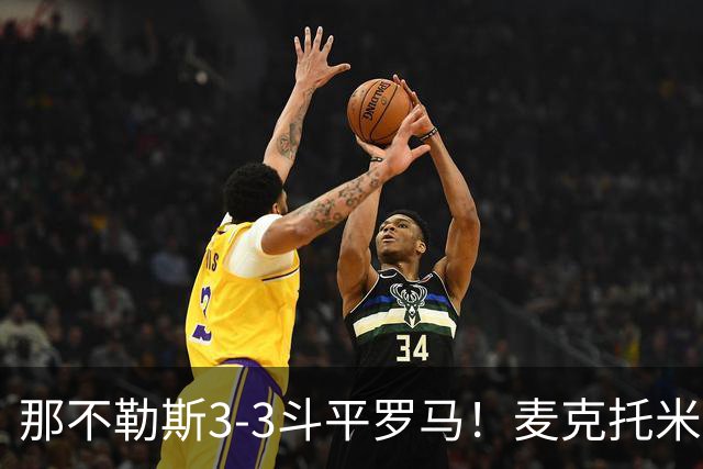 那不勒斯3-3斗平罗马！麦克托米奈双响，巴列尔迪双响+绝平