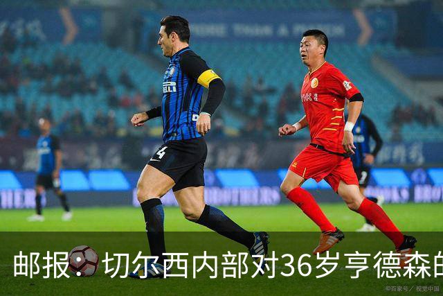 邮报：切尔西内部对36岁亨德森的表现赞不绝口，后者经常主动加练