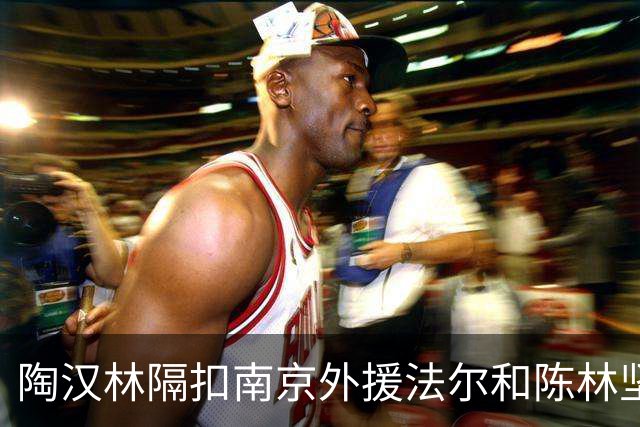 陶汉林隔扣南京外援法尔&陈林坚三分命中，山东打停南京