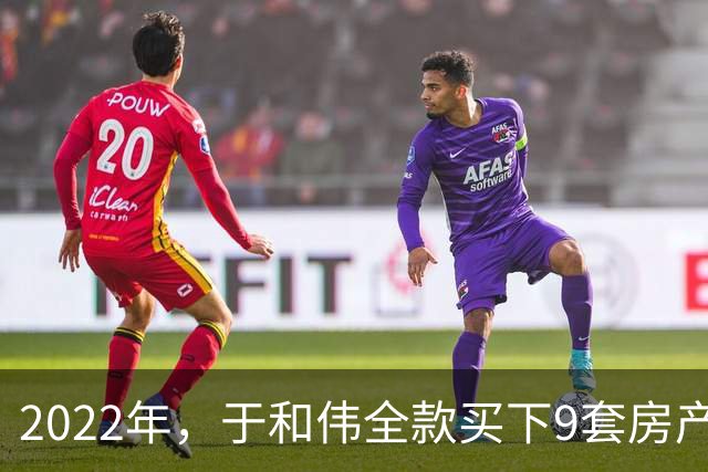 2022年，于和伟全款买下9套房产，他给8个哥哥姐姐一人送了一套
