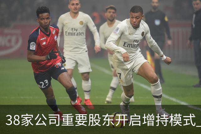 38家公司重要股东开启增持模式 累计增持21.36亿元（附股）